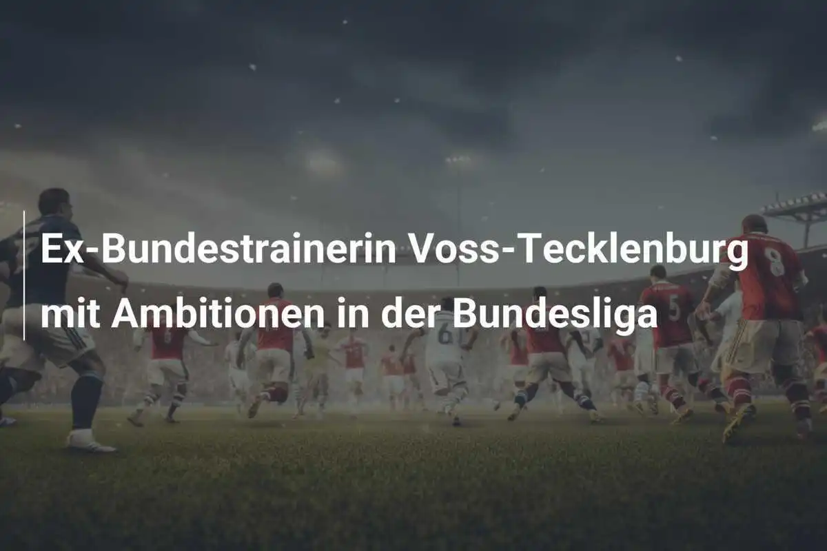 Ex-Bundestrainerin Voss-Tecklenburg mit Ambitionen in der Bundesliga