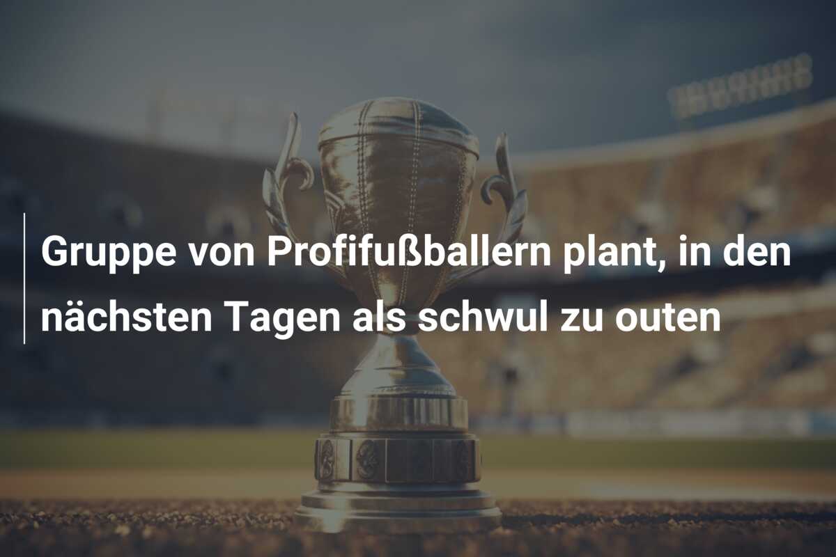 Gruppe von Profifußballern plant, in den nächsten Tagen als schwul zu outen