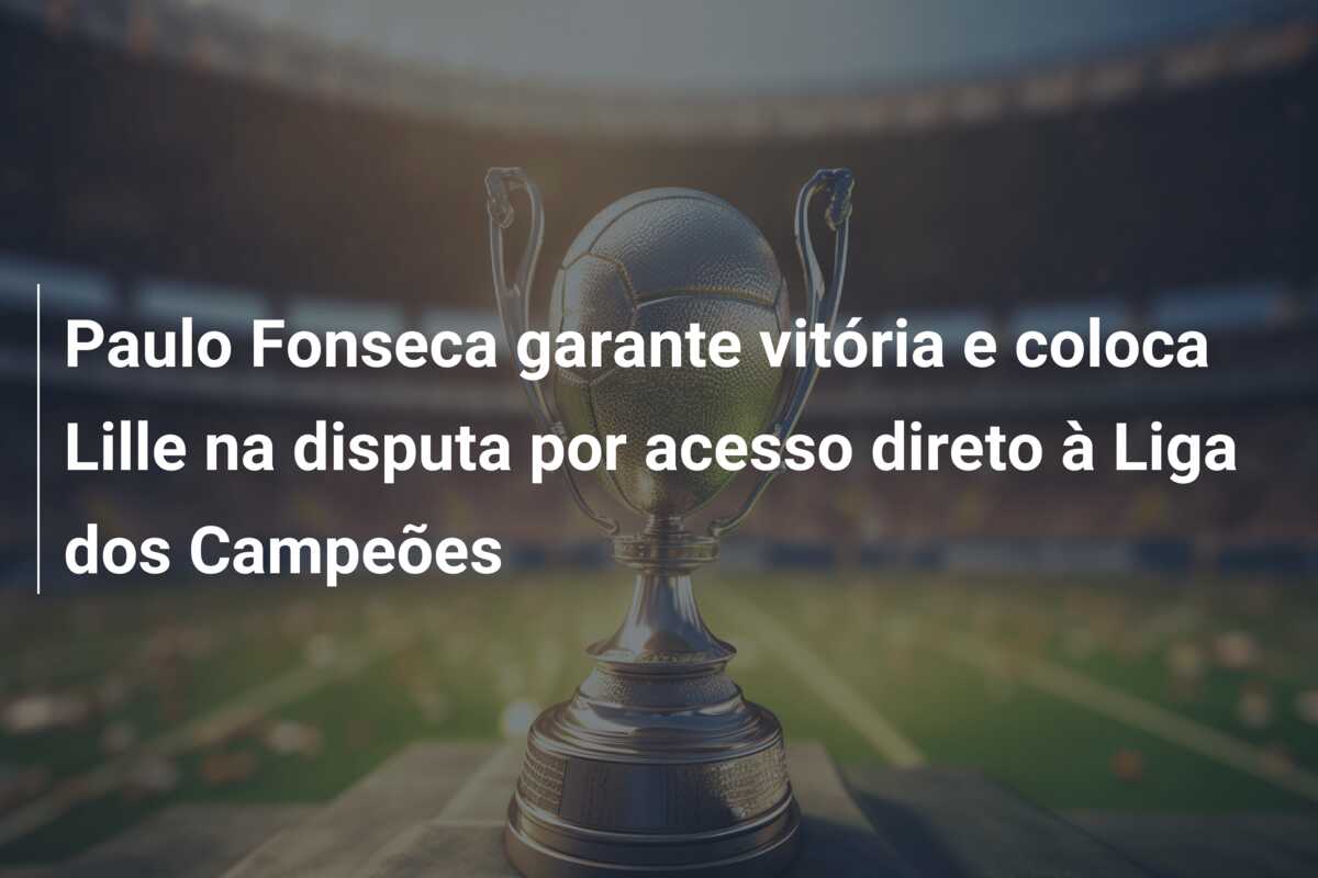 Paulo Fonseca garante vitória e coloca Lille na disputa por acesso direto à Liga dos Campeões
