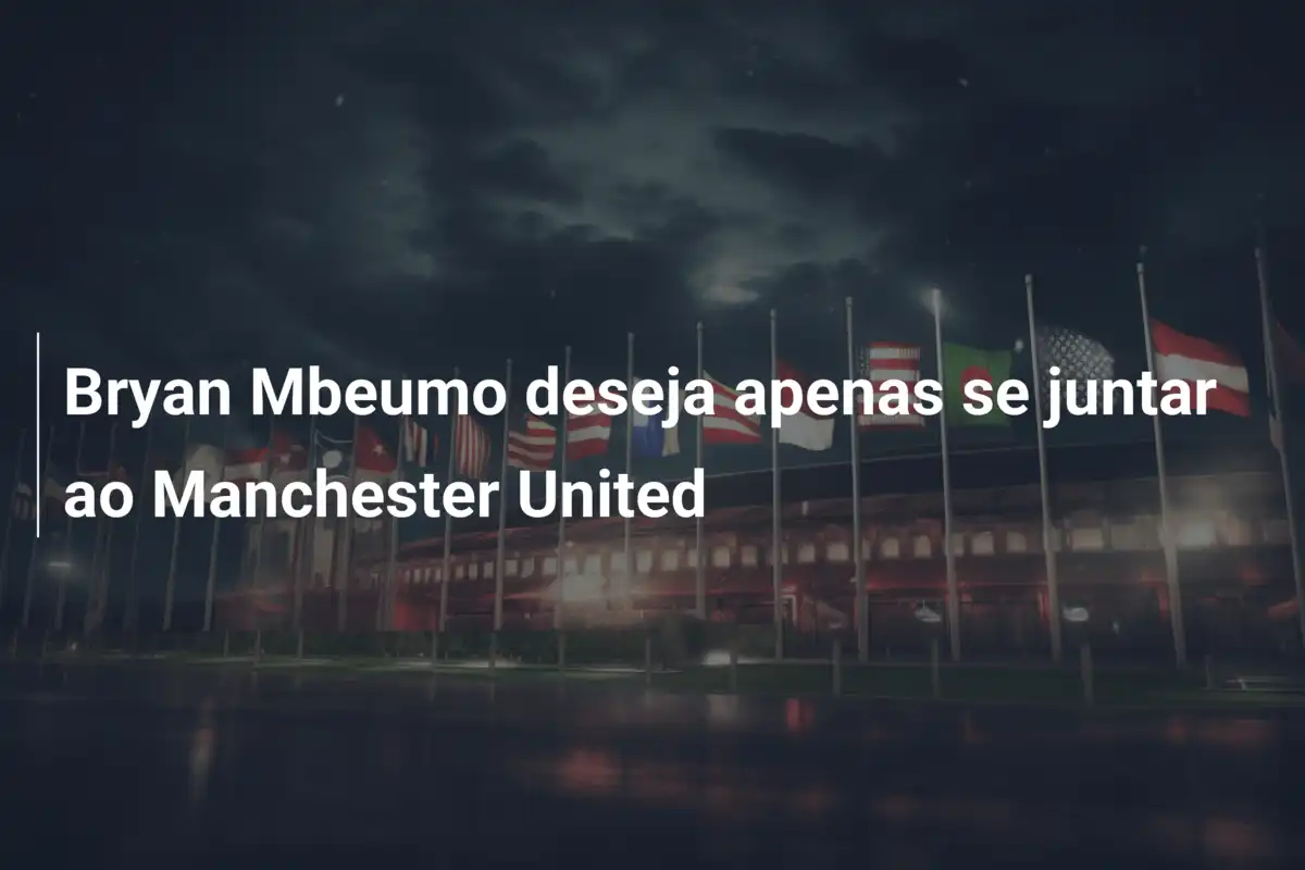 Bryan Mbeumo deseja apenas se juntar ao Manchester United