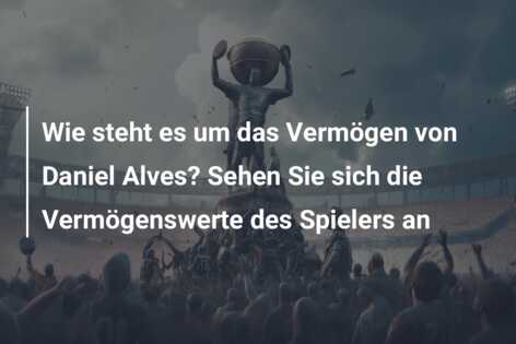 Wie steht es um das Vermögen von Daniel Alves? Sehen Sie sich die Vermögenswerte des Spielers an