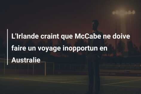 L’Irlande craint que McCabe ne doive faire un voyage inopportun en Australie