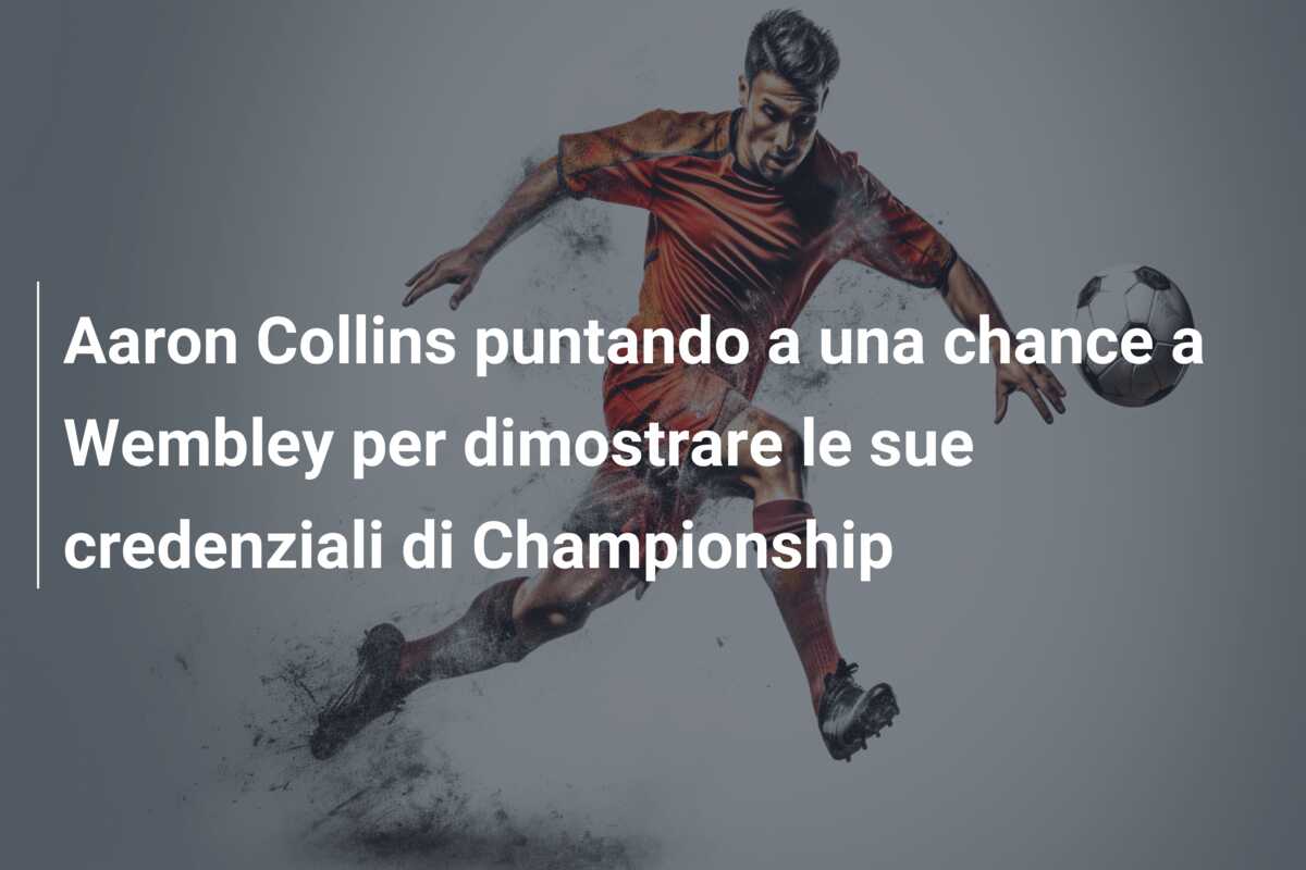 Aaron Collins puntando a una chance a Wembley per dimostrare le sue credenziali di Championship