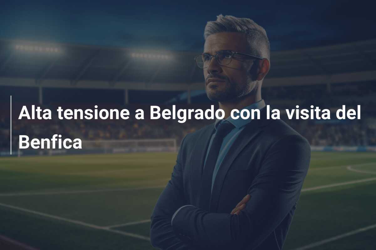 Alta tensione a Belgrado con la visita del Benfica