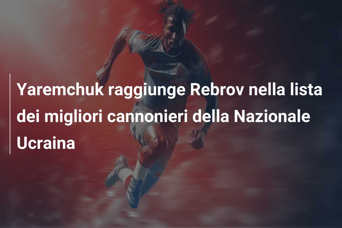 Yaremchuk raggiunge Rebrov nella lista dei migliori cannonieri della Nazionale Ucraina