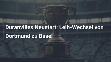 Duranvilles Neustart: Leih-Wechsel von Dortmund zu Basel
