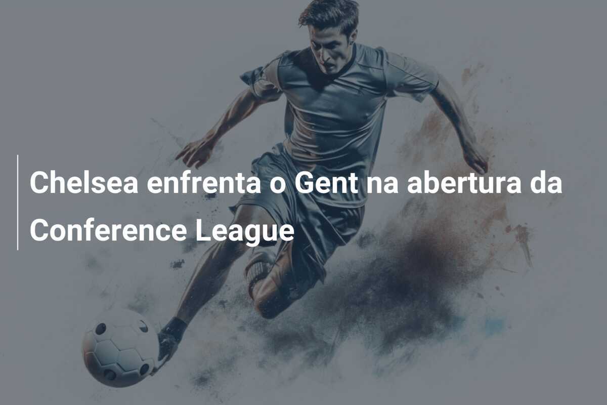 Chelsea enfrenta o Gent na abertura da Conference League