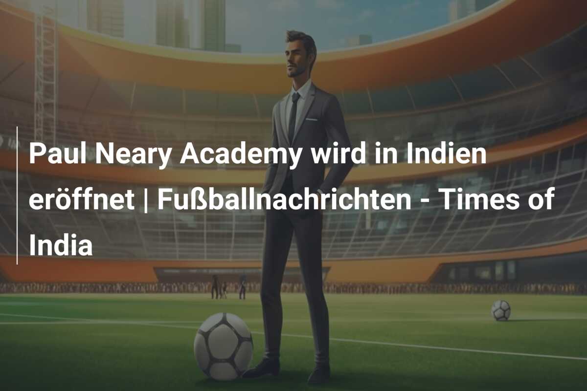 Paul Neary Academy wird in Indien eröffnet | Fußballnachrichten – Times of India