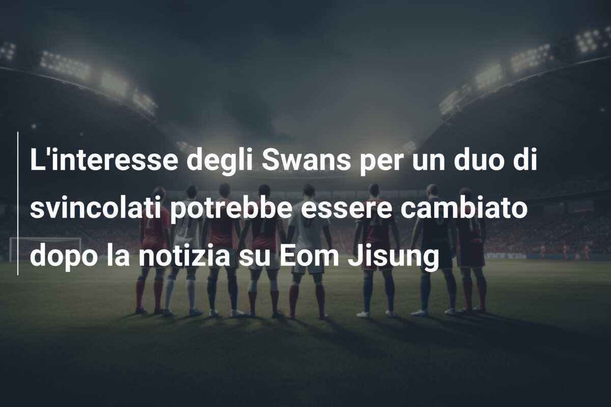 L'interesse degli Swans per un duo di svincolati potrebbe essere cambiato dopo la notizia su Eom Jisung