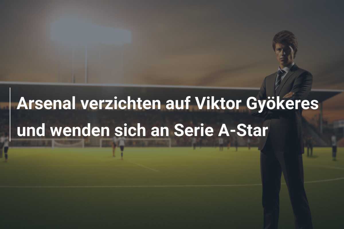 Arsenal verzichten auf Viktor Gyökeres und wenden sich an Serie A-Star
