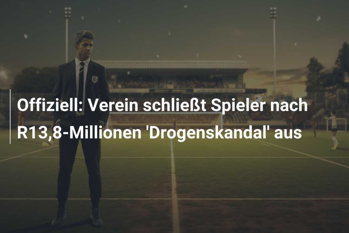 Offiziell: Verein schließt Spieler nach R13,8-Millionen 'Drogenskandal' aus