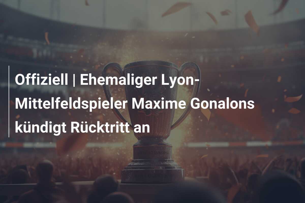 Offiziell | Ehemaliger Lyon-Mittelfeldspieler Maxime Gonalons kündigt Rücktritt an