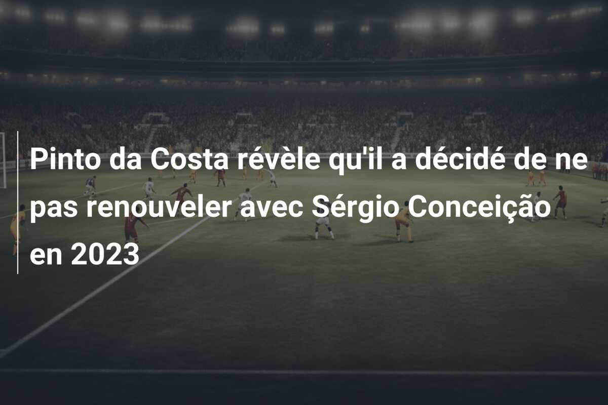 Pinto da Costa révèle qu'il a décidé de ne pas renouveler avec Sérgio Conceição en 2023