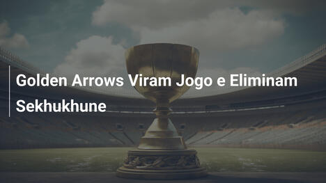Golden Arrows Viram Jogo e Eliminam Sekhukhune