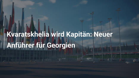 Kvaratskhelia wird Kapitän: Neuer Anführer für Georgien