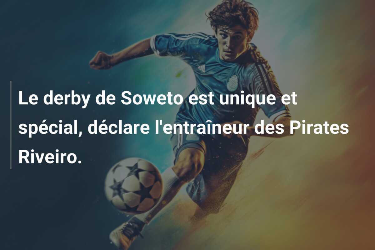 Le derby de Soweto est unique et spécial, déclare l'entraîneur des Pirates Riveiro.