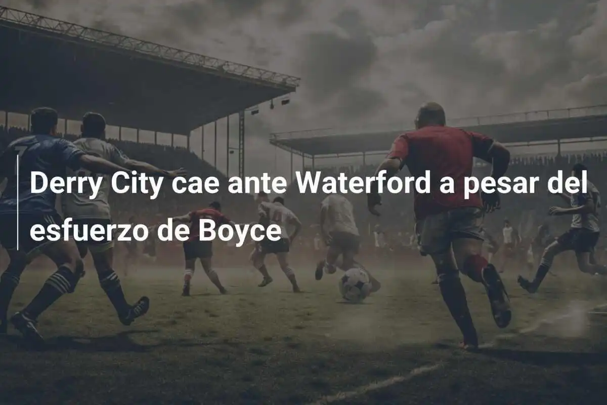 Derry City cae ante Waterford a pesar del esfuerzo de Boyce