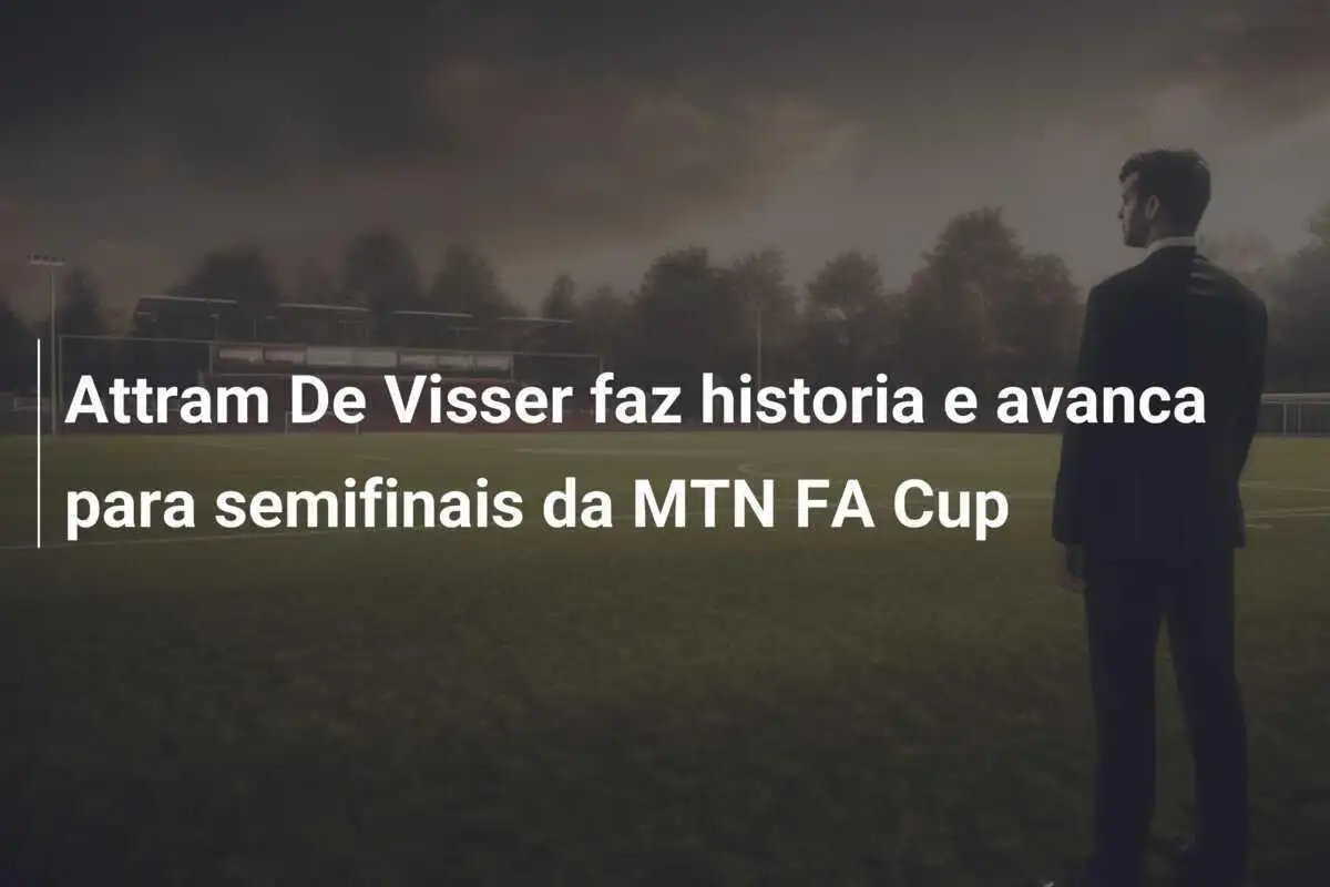 Attram De Visser faz historia e avanca para semifinais da MTN FA Cup