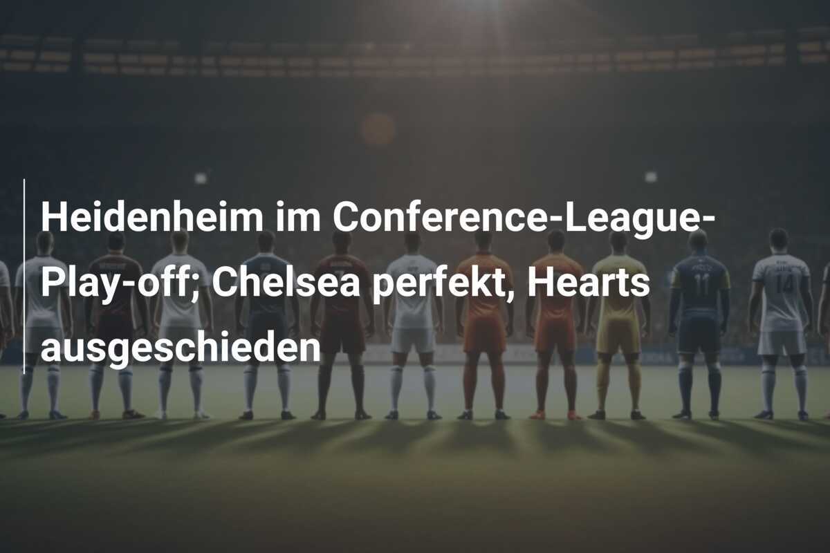 Heidenheim im Conference-League-Play-off; Chelsea perfekt, Hearts ausgeschieden