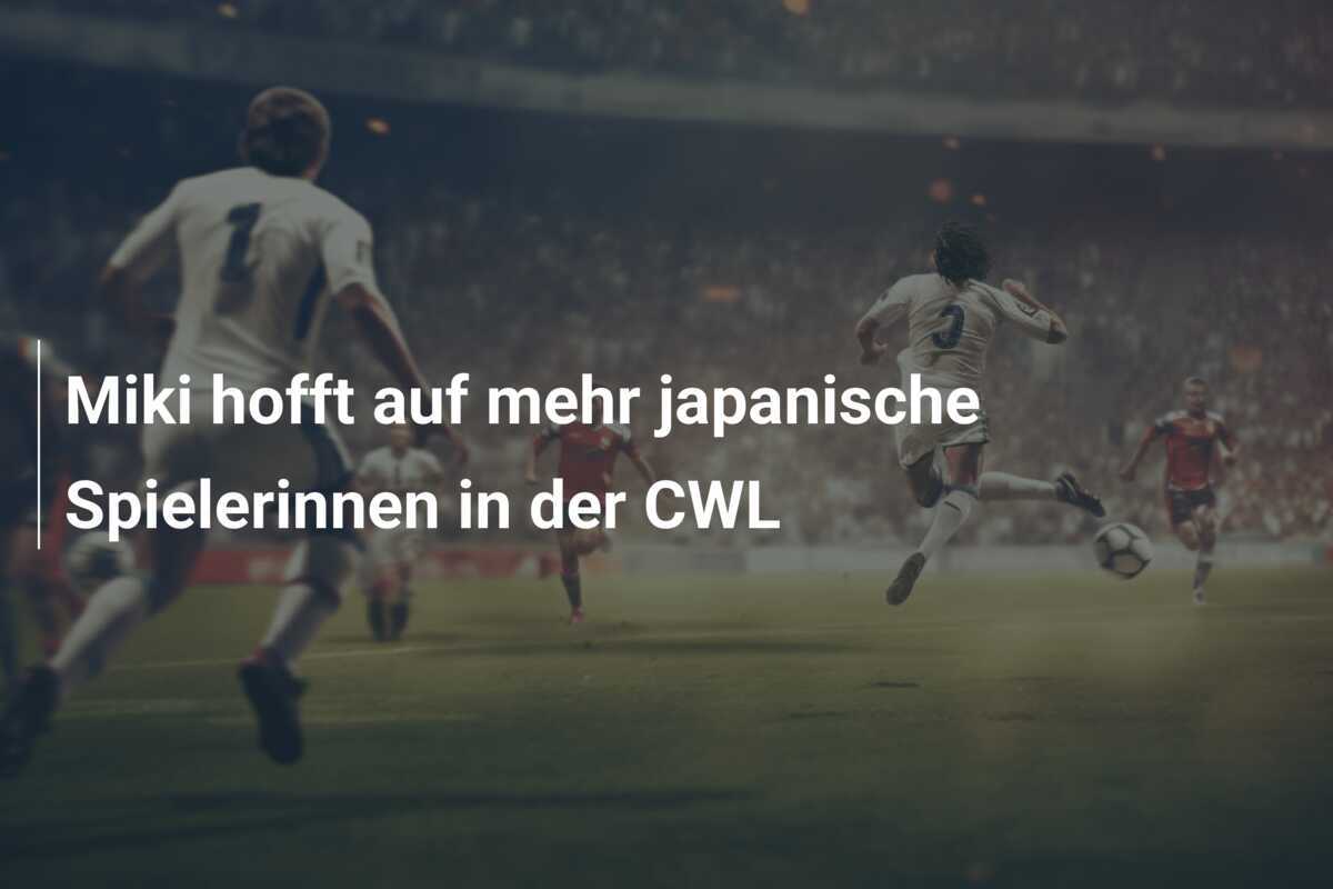 Miki hofft auf mehr japanische Spielerinnen in der CWL