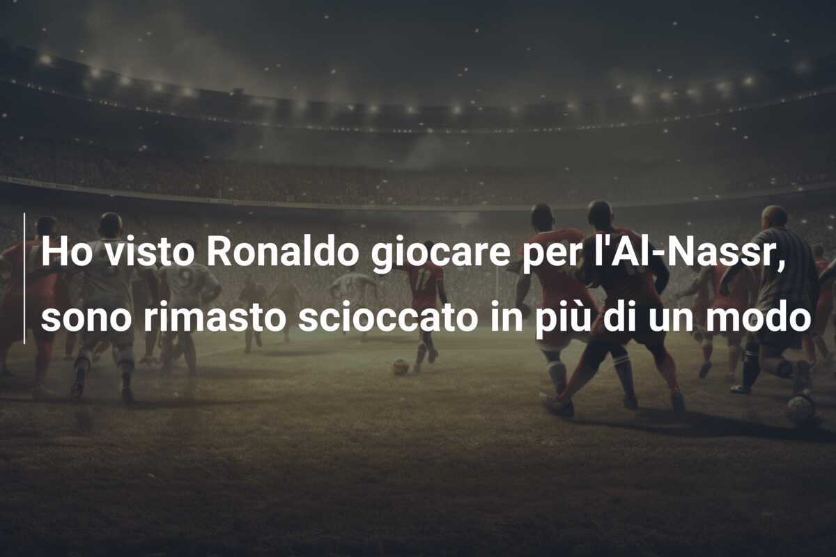Ho visto Ronaldo giocare per l'Al-Nassr, sono rimasto scioccato in più di un modo