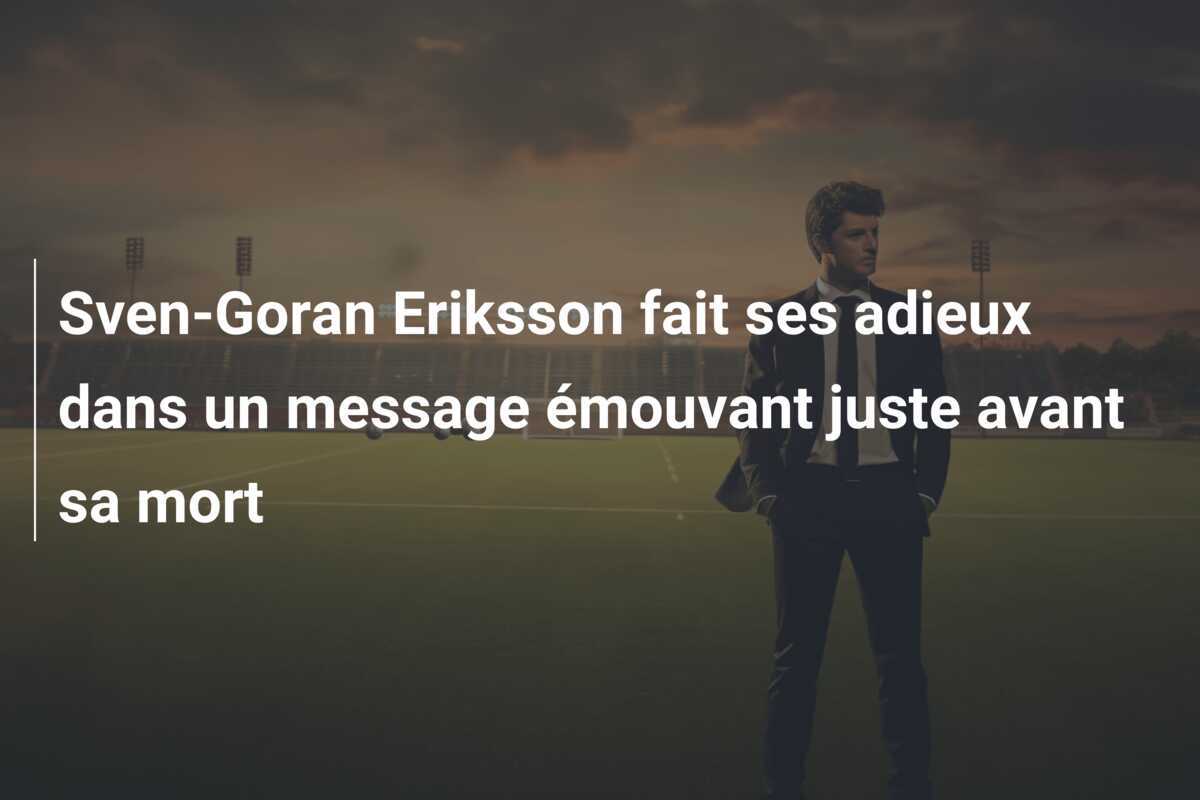 Sven-Goran Eriksson fait ses adieux dans un message émouvant juste avant sa mort