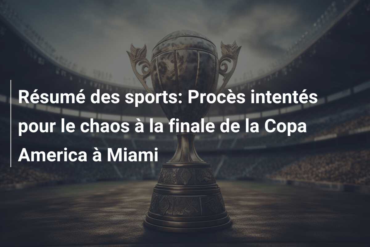 Résumé des sports: Procès intentés pour le chaos à la finale de la Copa America à Miami