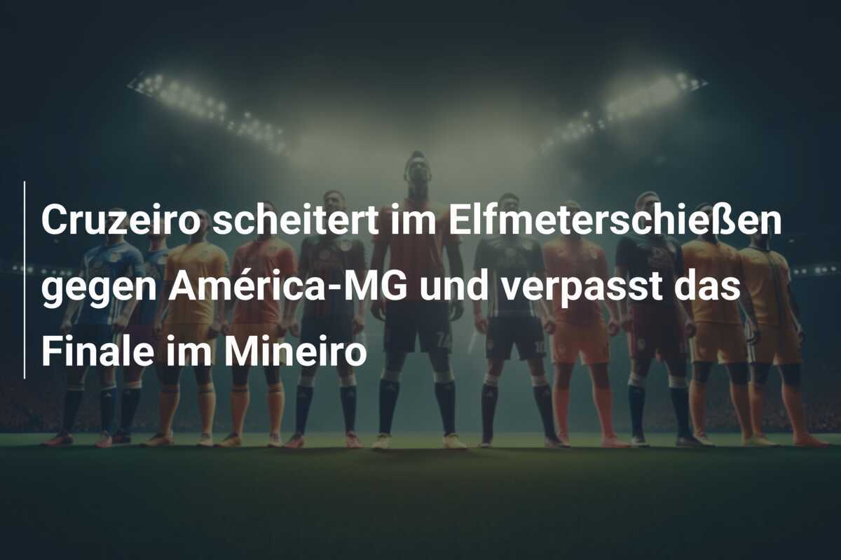 Cruzeiro scheitert im Elfmeterschießen gegen América-MG und verpasst das Finale im Mineiro