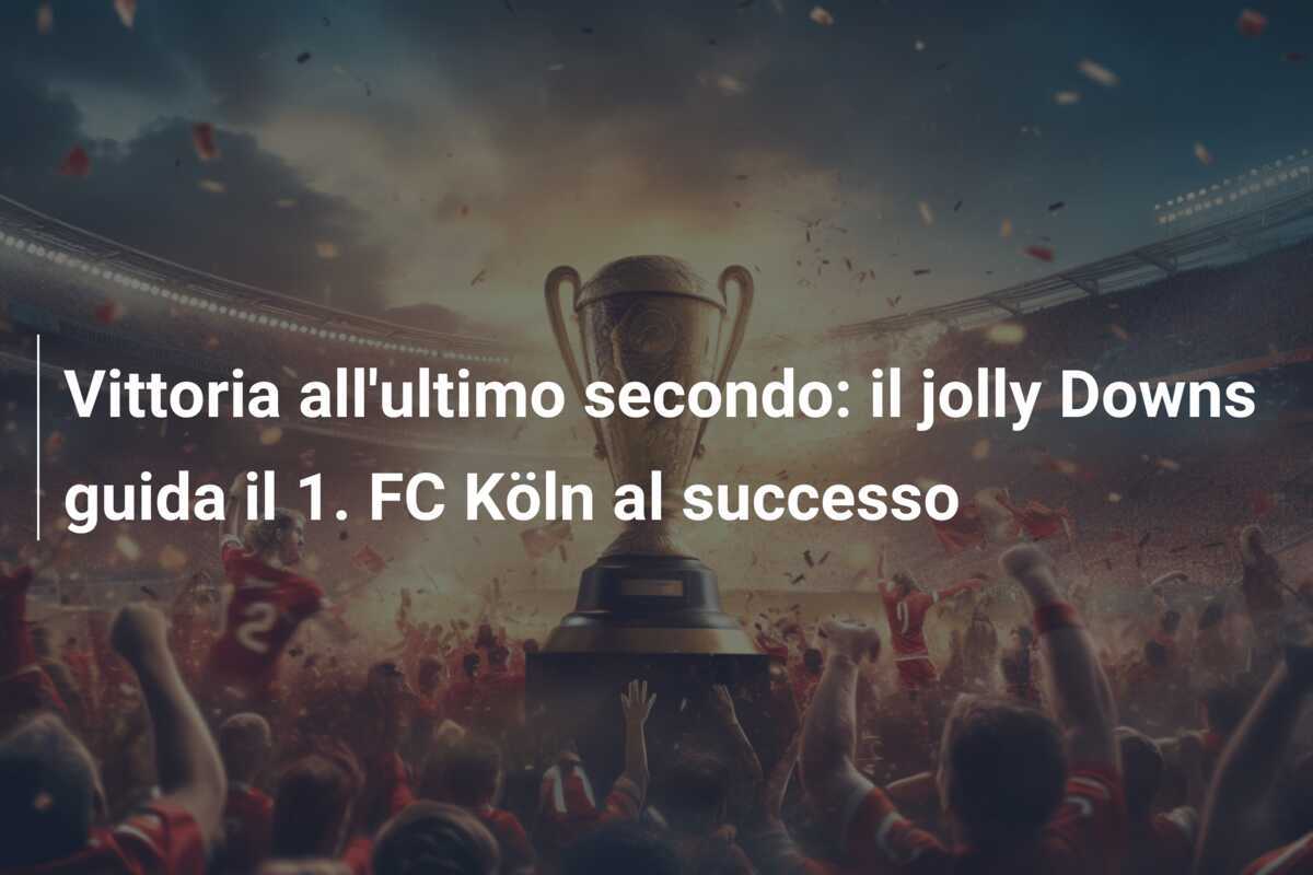 Vittoria all'ultimo secondo: il jolly Downs guida il 1. FC Köln al successo