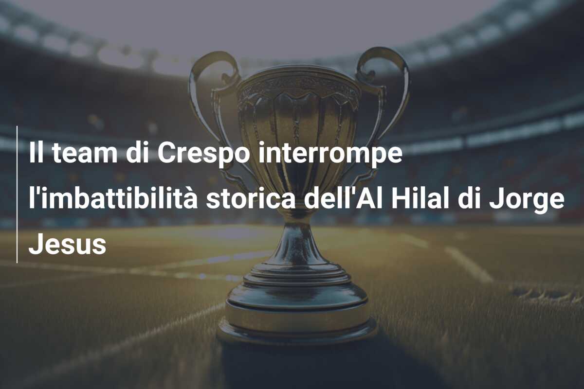 Il team di Crespo interrompe l’imbattibilità storica dell’Al Hilal di Jorge Jesus