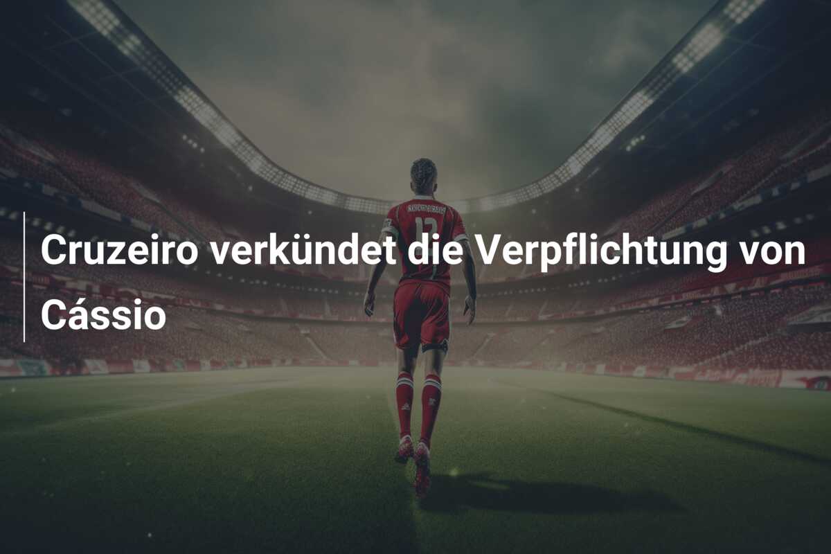 Cruzeiro verkündet die Verpflichtung von Cássio
