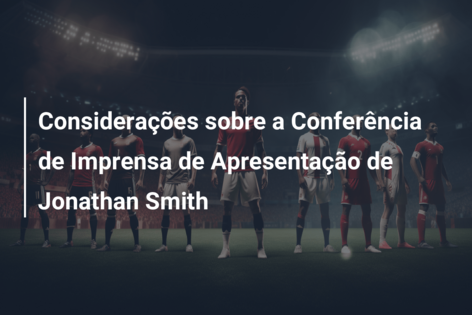 Considerações sobre a Conferência de Imprensa de Apresentação de Jonathan Smith