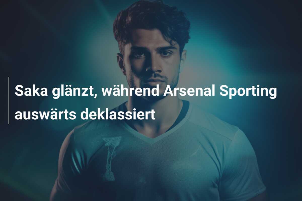 Saka glänzt, während Arsenal Sporting auswärts deklassiert