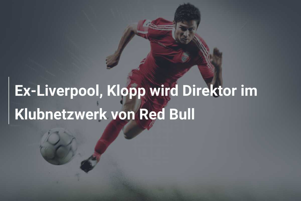 Ex-Liverpool, Klopp wird Direktor im Klubnetzwerk von Red Bull