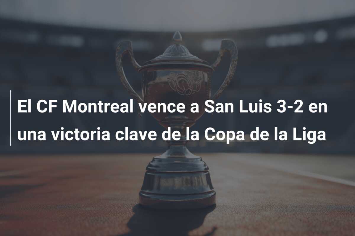 El CF Montreal vence a San Luis 3-2 en una victoria clave de la Copa de la Liga