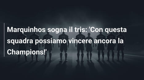 Marquinhos sogna il tris: 'Con questa squadra possiamo vincere ancora la Champions!'