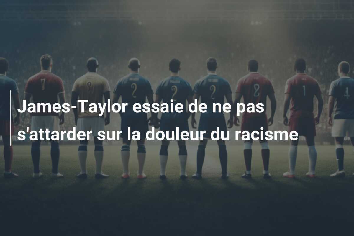 James-Taylor essaie de ne pas s'attarder sur la douleur du racisme