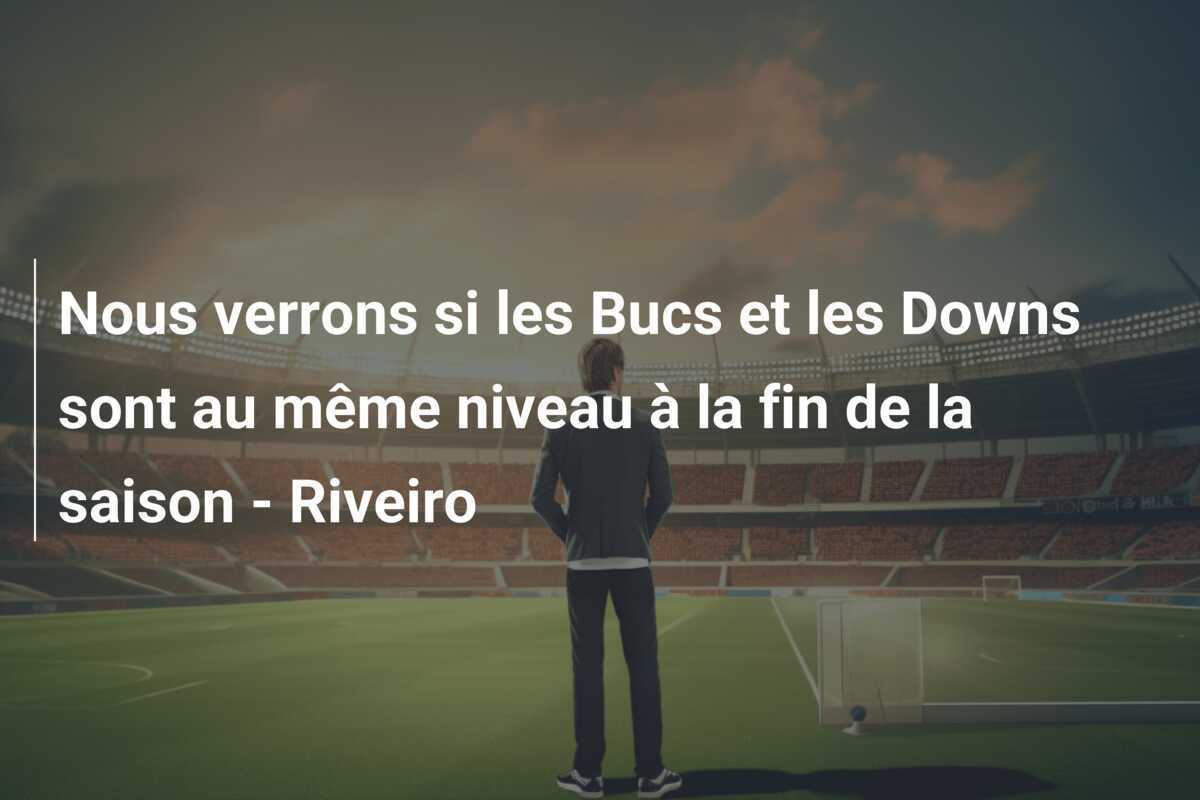 Nous verrons si les Bucs et les Downs sont au même niveau à la fin de la saison - Riveiro