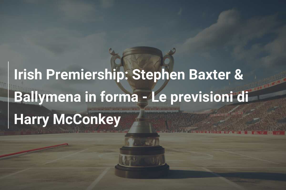 Irish Premiership: Stephen Baxter & Ballymena in forma - Le previsioni di Harry McConkey