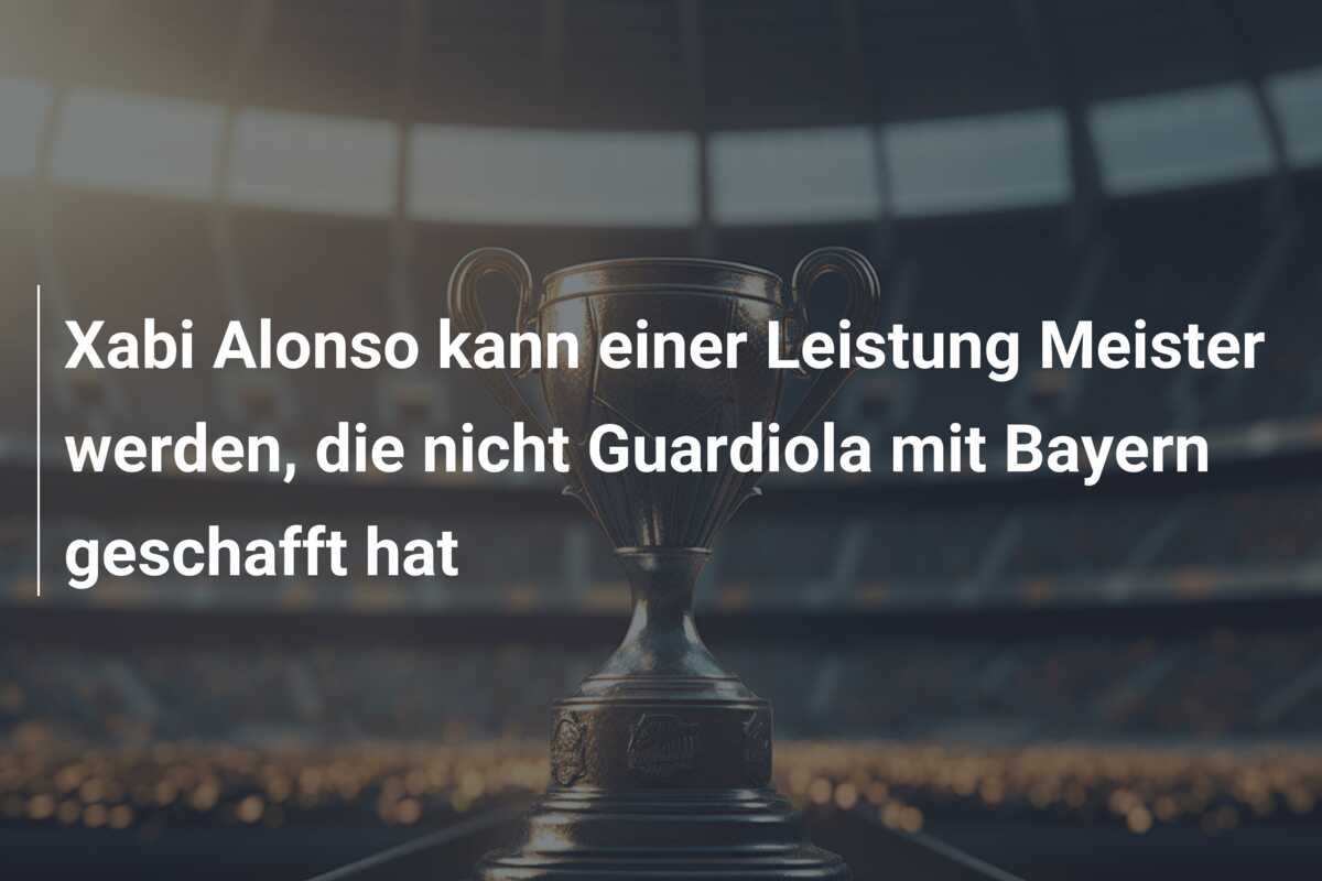 Xabi Alonso kann einer Leistung Meister werden, die nicht Guardiola mit Bayern geschafft hat