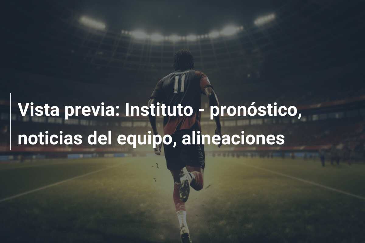 Vista previa: Instituto  – pronóstico, noticias del equipo, alineaciones