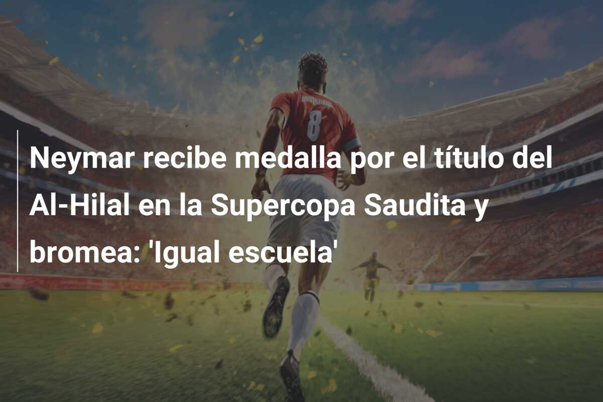 Neymar recibe medalla por el título del Al-Hilal en la Supercopa Saudita y bromea: ‘Igual escuela’