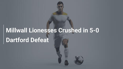Lionesses do Millwall Levam Surra de 5-0 do Dartford