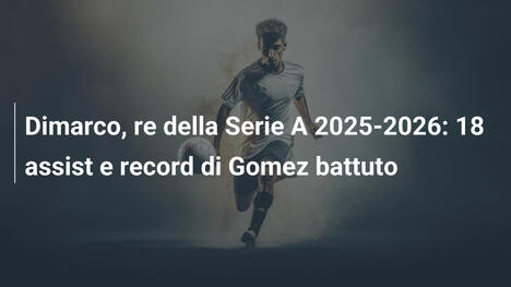 Dimarco, re della Serie A 2025-2026: 18 assist e record di Gomez battuto