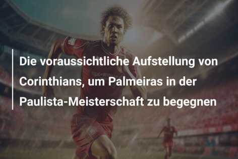 Die voraussichtliche Aufstellung von Corinthians, um Palmeiras in der Paulista-Meisterschaft zu begegnen