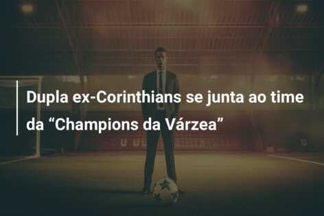 Dupla ex-Corinthians se junta ao time da “Champions da Várzea”