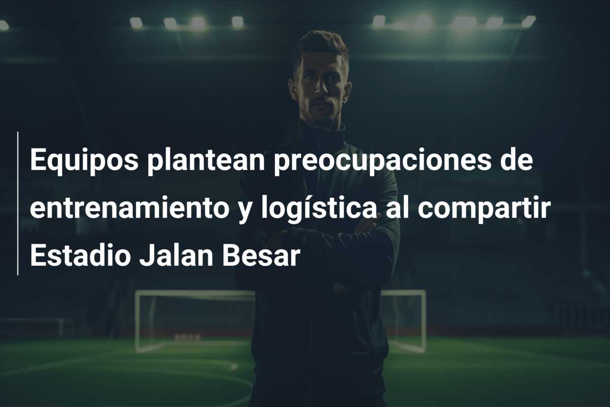 Equipos plantean preocupaciones de entrenamiento y logística al compartir Estadio Jalan Besar