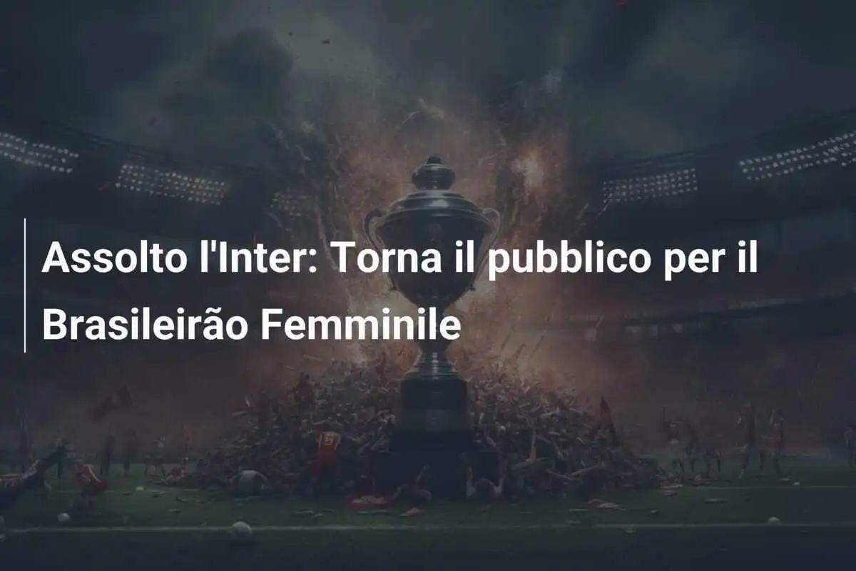 Assolto l'Inter: Torna il pubblico per il Brasileirão Femminile