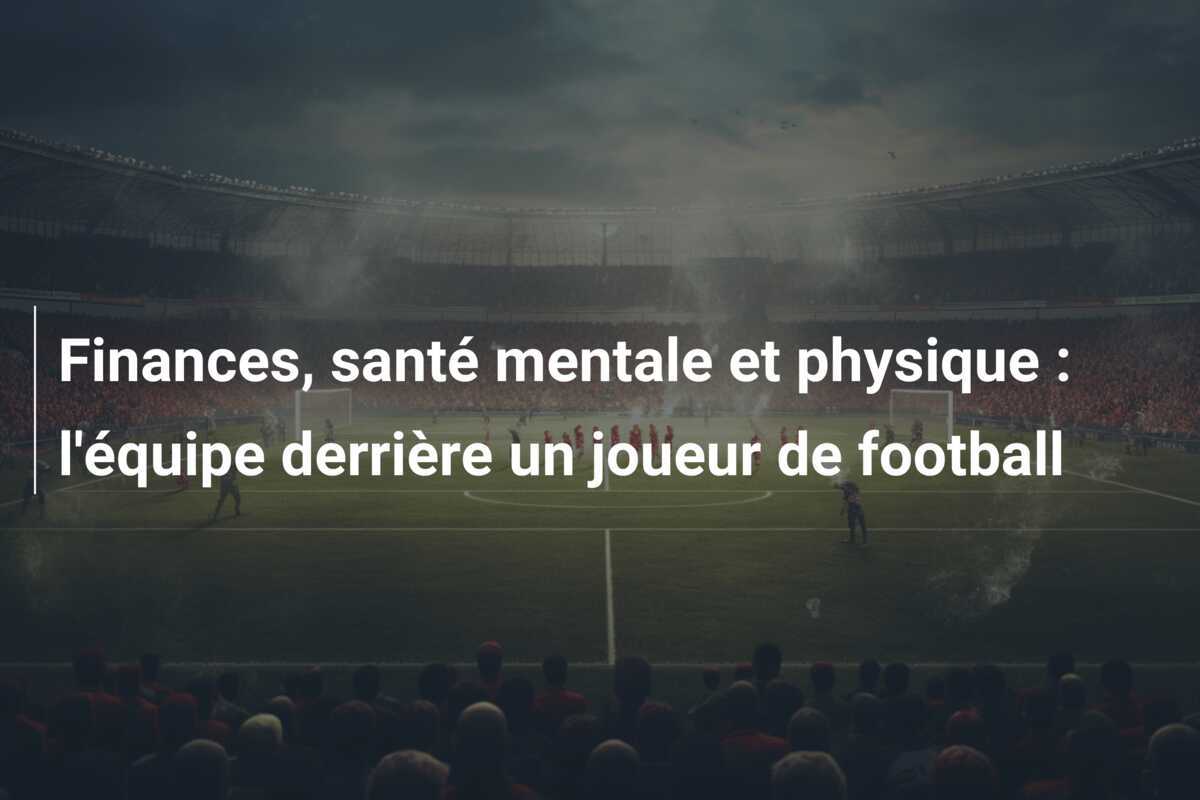 Finances, santé mentale et physique : l'équipe derrière un joueur de football