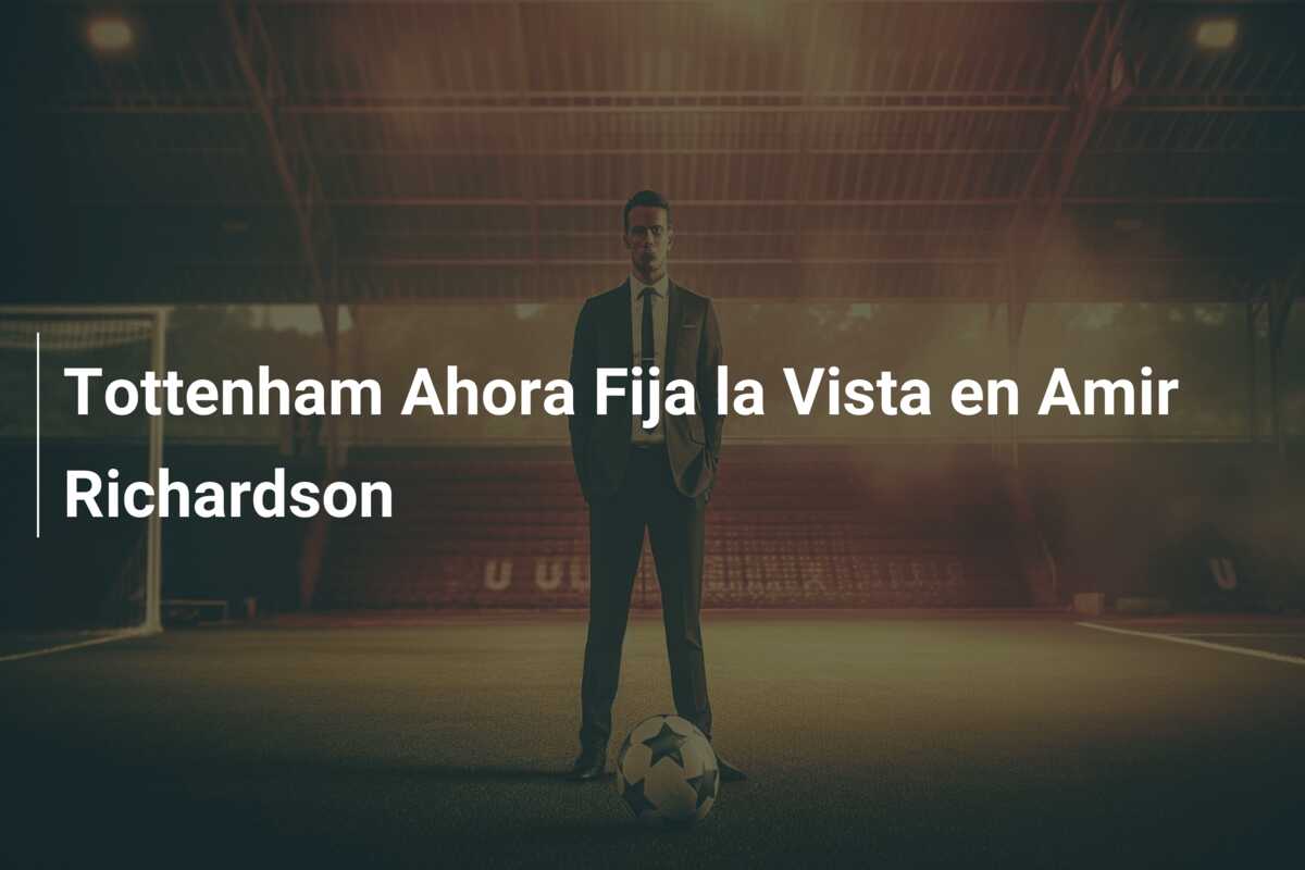 Tottenham Ahora Fija la Vista en Amir Richardson